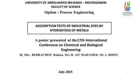 UNIVERSITY OF ABDELHAMID IBN BADIS – MOSTAGANEM FACULTY OF SCIENCE Option : Process Engineering ADSORPTION TESTS OF INDUSTRIAL DYES BY HYDROXYDES OF METALS.