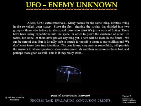 UFO – ENEMY UNKNOWN Copyright © Radosław Zając Marcin Łukaszewski Aneta Grochowiecka PROCESSPROCESS TASK EVALUATION CONCLUSION CREDITSTASKEVALUATIONCONCLUSIONCREDITS.