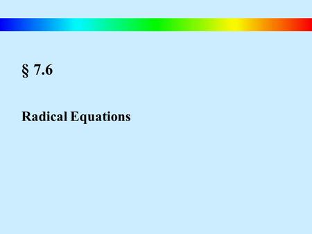 § 7.6 Radical Equations. Blitzer, Intermediate Algebra, 4e – Slide #79 Solving Radical Equations Solving Radical Equations Containing nth Roots 1) If.