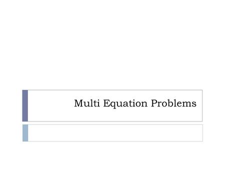 Multi Equation Problems. At this point, you know a few equations… p = m * v D = m/V F = m*a s = d/t a = (v f -v i )/t F w = m*g Do any of these equations.