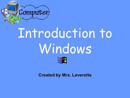 Introduction to Windows Created by Mrs. Leverette.