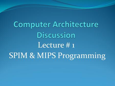 Lecture # 1 SPIM & MIPS Programming. SPIM SPIM is a MIPS32 simulator that reads and executes assembly language program written for SPIM. Platform -Unix,