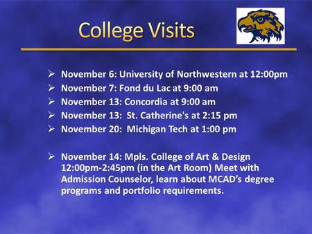  November 6: University of Northwestern at 12:00pm  November 7: Fond du Lac at 9:00 am  November 13: Concordia at 9:00 am  November 13: St. Catherine's.