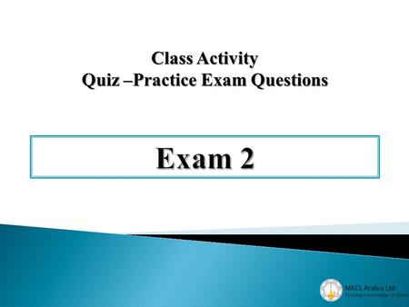 Class Activity Quiz –Practice Exam Questions. a) Two (header and footer) b) Two (top and bottom) c) Two (landscape and Portrait) d) Four (top, bottom,