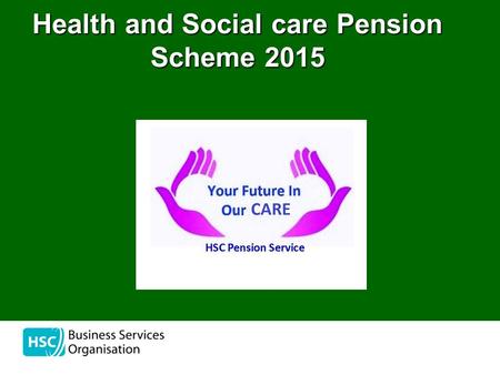 Health and Social care Pension Scheme 2015. the HSC Pension Service Waterside House 75 Duke Street Londonderry BT47 6FP 02871 319111 www.hscpensions.hscni.net.