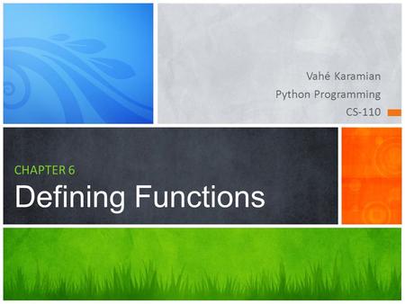 Vahé Karamian Python Programming CS-110 CHAPTER 6 Defining Functions.