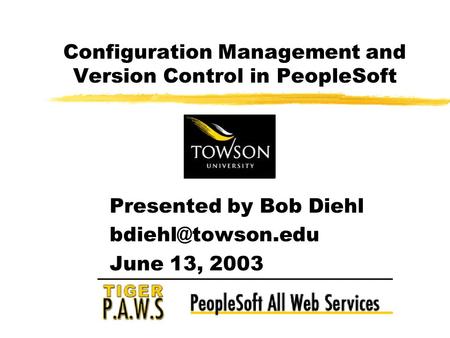 Presented by Bob Diehl June 13, 2003 Configuration Management and Version Control in PeopleSoft.