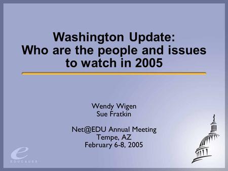 Washington Update: Who are the people and issues to watch in 2005 Wendy Wigen Sue Fratkin Annual Meeting Tempe, AZ February 6-8, 2005.