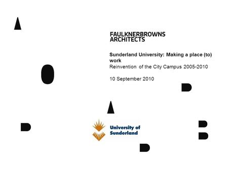 Sunderland University: Making a place (to) work Reinvention of the City Campus 2005-2010 10 September 2010.