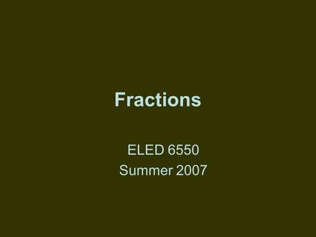 Fractions ELED 6550 Summer 2007. Pattern Blocks The Pattern Block Pieces –Green Triangle –Blue Rhombus –Red Trapezoid –Yellow Hexagon –Others Pink Double.