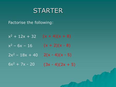 STARTER Factorise the following: x2 + 12x + 32 x2 – 6x – 16