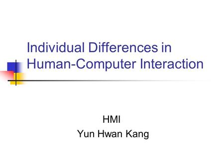 Individual Differences in Human-Computer Interaction HMI Yun Hwan Kang.