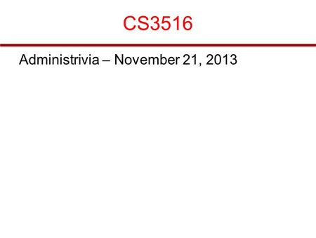 CS3516 Administrivia – November 21, 2013. Project 2 Now available for your coding pleasure. New project2.c – Current version 2.31 There will be a few.