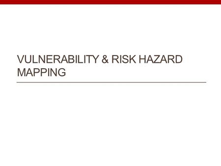 Vulnerability & Risk Hazard Mapping