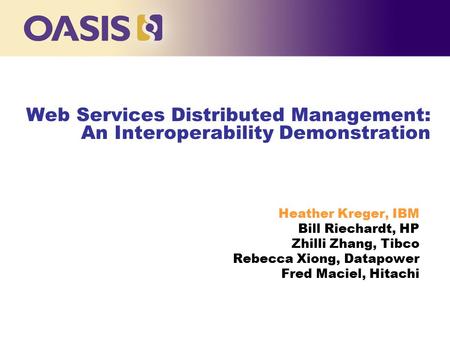 Click to edit Master title style Web Services Distributed Management: An Interoperability Demonstration Heather Kreger, IBM Bill Riechardt, HP Zhilli Zhang,