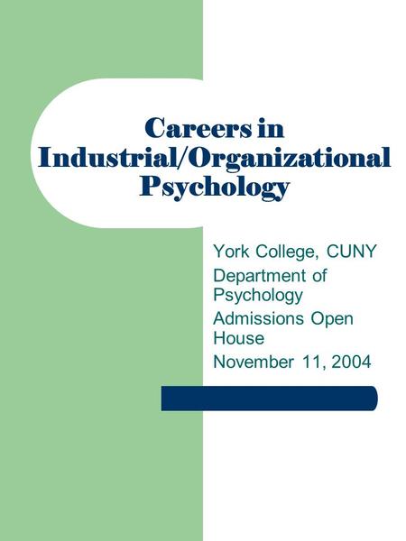 Careers in Industrial/Organizational Psychology York College, CUNY Department of Psychology Admissions Open House November 11, 2004.