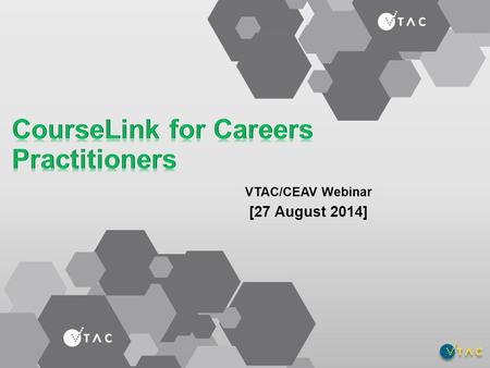 VTAC/CEAV Webinar [27 August 2014]. What we are going to cover Teacher Access CourseLink Accessing the main menu and logging in. Understanding each of.