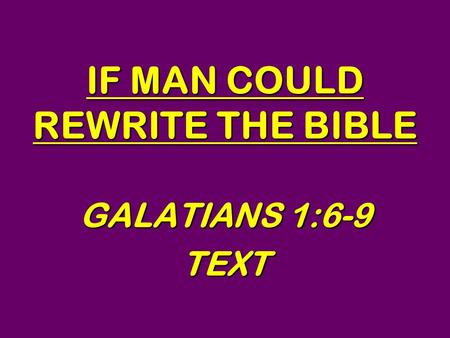 IF MAN COULD REWRITE THE BIBLE GALATIANS 1:6-9 TEXT.