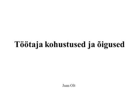 Töötaja kohustused ja õigused Jaan Olt. Töötaja on kohustatud osalema ohutu töökeskkonna loomisel, järgides töötervishoiu ja tööohutuse nõudeid; järgima.