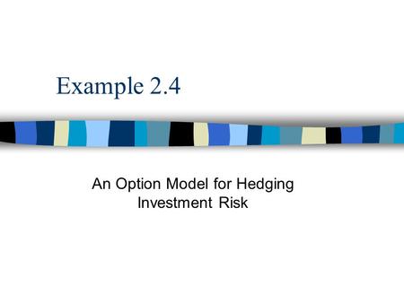 Example 2.4 An Option Model for Hedging Investment Risk.