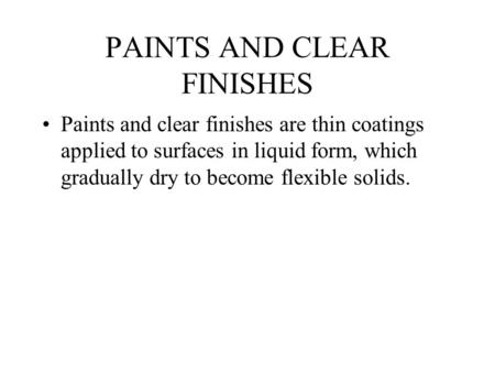 PAINTS AND CLEAR FINISHES Paints and clear finishes are thin coatings applied to surfaces in liquid form, which gradually dry to become flexible solids.