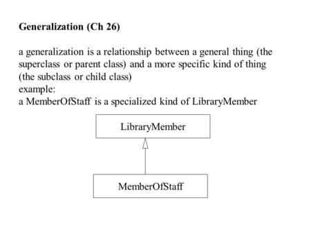 Generalization (Ch 26) a generalization is a relationship between a general thing (the superclass or parent class) and a more specific kind of thing (the.