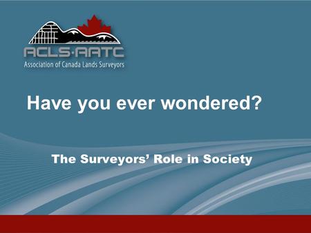 The Surveyors’ Role in Society Have you ever wondered?