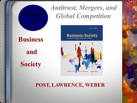 Business and Society POST, LAWRENCE, WEBER Antitrust, Mergers, and Global Competition Chapter 9.