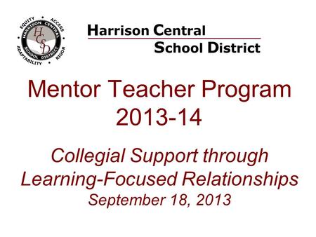 Mentor Teacher Program 2013-14 Collegial Support through Learning-Focused Relationships September 18, 2013.