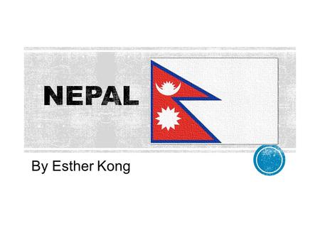 By Esther Kong.  Mt Everest, it’s the highest mountain in the world and it lies in Nepal.  Karnarli River, the longest river in Nepal  The capital.