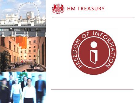 Overview of FOI in HM Treasury Technical aspects of the FOI Act Tips and best practice 2.