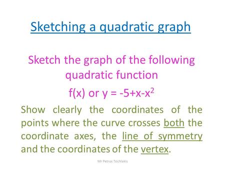 Sketching a quadratic graph Sketch the graph of the following quadratic function f(x) or y = -5+x-x 2 Show clearly the coordinates of the points where.