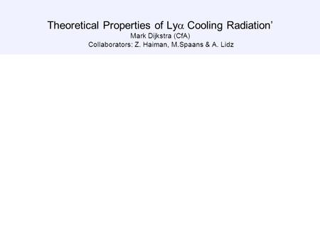 Texas Symposium, MelbourneDecember 14th 2006 Theoretical Properties of Ly  Cooling Radiation’ Mark Dijkstra (CfA) Collaborators: Z. Haiman, M.Spaans &