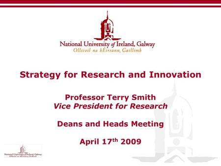 Strategy for Research and Innovation Professor Terry Smith Vice President for Research Deans and Heads Meeting April 17 th 2009.