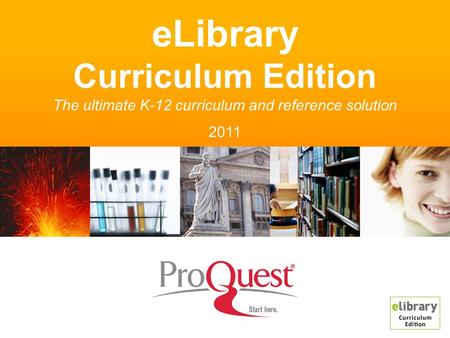 ELibrary Curriculum Edition The ultimate K-12 curriculum and reference solution 2011.