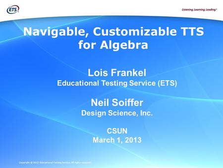 Copyright © 2012 Educational Testing Service. All rights reserved. Navigable, Customizable TTS for Algebra Lois Frankel Educational Testing Service (ETS)