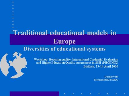 Traditional educational models in Europe Diversities of educational systems Workshop: Boosting quality: International Credential Evaluation and Higher.