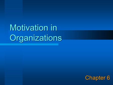 Motivation in Organizations Chapter 6. © Copyright 2003, Prentice Hall 2 Learning Objectives 1. Define motivation and explain its importance in the field.