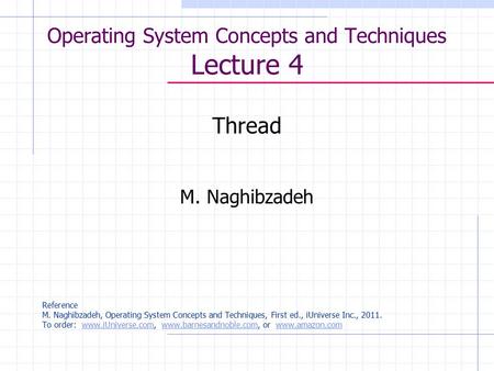 Operating System Concepts and Techniques Lecture 4 Thread M. Naghibzadeh Reference M. Naghibzadeh, Operating System Concepts and Techniques, First ed.,