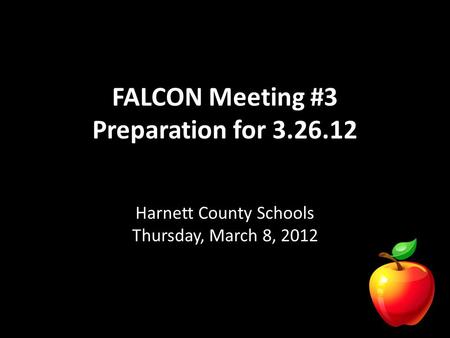 FALCON Meeting #3 Preparation for 3.26.12 Harnett County Schools Thursday, March 8, 2012.