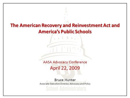 The American Recovery and Reinvestment Act and America’s Public Schools The American Recovery and Reinvestment Act and America’s Public Schools AASA Advocacy.