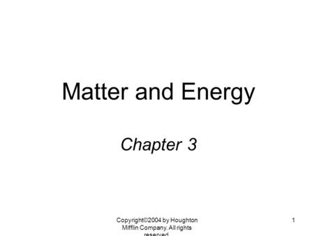 Copyright©2004 by Houghton Mifflin Company. All rights reserved. 1 Matter and Energy Chapter 3.