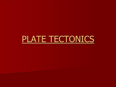 PLATE TECTONICS.