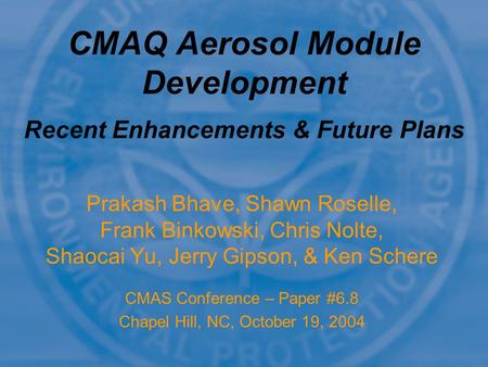 Prakash Bhave, Shawn Roselle, Frank Binkowski, Chris Nolte, Shaocai Yu, Jerry Gipson, & Ken Schere CMAS Conference – Paper #6.8 Chapel Hill, NC, October.