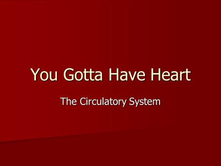 You Gotta Have Heart The Circulatory System. Circulatory System Consists of… Blood Vessels Blood Vessels Blood Blood Heart Heart.