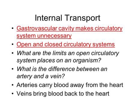 Internal Transport Gastrovascular cavity makes circulatory system unnecessaryGastrovascular cavity makes circulatory system unnecessary Open and closed.