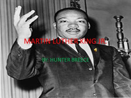 MARTIN LUTHER KING JR. BY: HUNTER BREECE Early Life Martin Luther King, Jr., was born on January 15, 1929, in Atlanta, Georgia. He was the son of Reverend.