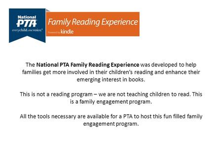 The National PTA Family Reading Experience was developed to help families get more involved in their children’s reading and enhance their emerging interest.