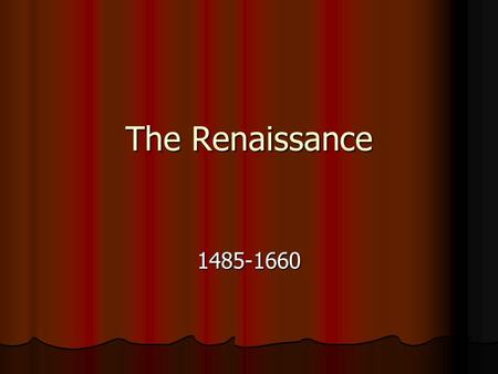 The Renaissance 1485-1660. The Spirit of Rebirth Renaissance – a French word meaning “________” Renaissance – a French word meaning “________” Renewed.