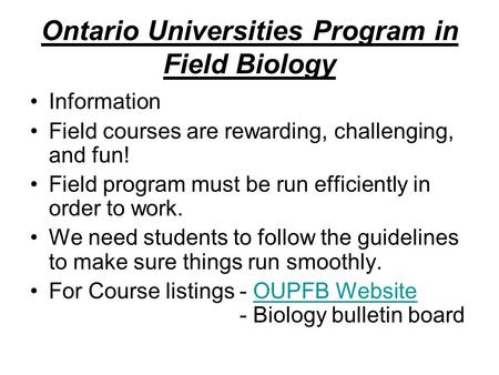 Ontario Universities Program in Field Biology Information Field courses are rewarding, challenging, and fun! Field program must be run efficiently in order.